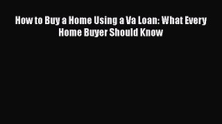 FREEPDF How to Buy a Home Using a Va Loan: What Every Home Buyer Should Know FREEBOOOKONLINE