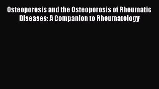 Read Osteoporosis and the Osteoporosis of Rheumatic Diseases: A Companion to Rheumatology Ebook