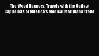 Read The Weed Runners: Travels with the Outlaw Capitalists of America's Medical Marijuana Trade