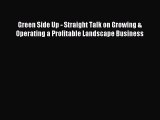 Read Green Side Up - Straight Talk on Growing & Operating a Profitable Landscape Business ebook