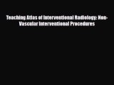 Read Teaching Atlas of Interventional Radiology: Non-Vascular Interventional Procedures Ebook