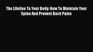 Read The Lifeline To Your Body: How To Maintain Your Spine And Prevent Back Pains Ebook Free