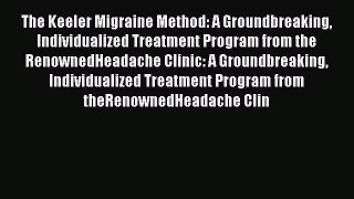 Read The Keeler Migraine Method: A Groundbreaking Individualized Treatment Program from the