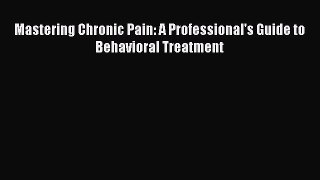 Read Mastering Chronic Pain: A Professional's Guide to Behavioral Treatment Ebook Free