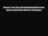 Download Release Your Pain: Resolving Repetitive Strain Injuries with Active Release Techniques