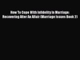 [Read] How To Cope With Infidelity In Marriage: Recovering After An Affair (Marriage Issues