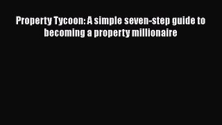 EBOOKONLINE Property Tycoon: A simple seven-step guide to becoming a property millionaire FREEBOOOKONLINE