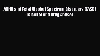 Read ADHD and Fetal Alcohol Spectrum Disorders (FASD) (Alcohol and Drug Abuse) PDF Free