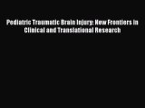 Read Pediatric Traumatic Brain Injury: New Frontiers in Clinical and Translational Research
