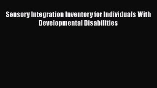 Read Sensory Integration Inventory for Individuals With Developmental Disabilities Free Books