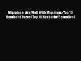 Read Migraines: Live Well With Migraines: Top 10 Headache Cures (Top 10 Headache Remedies)