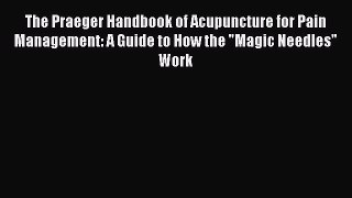 Read The Praeger Handbook of Acupuncture for Pain Management: A Guide to How the Magic Needles