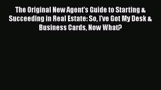 READbook The Original New Agent's Guide to Starting & Succeeding in Real Estate: So I've Got