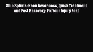Read Shin Splints: Keen Awareness Quick Treatment and Fast Recovery: Fix Your Injury Fast Ebook