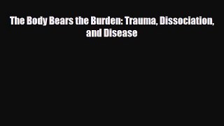 Read The Body Bears the Burden: Trauma Dissociation and Disease Free Books