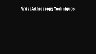 Download Wrist Arthroscopy Techniques Free Books