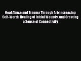 Download Heal Abuse and Trauma Through Art: Increasing Self-Worth Healing of Initial Wounds