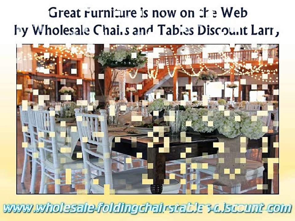 Great Furniture is now on the Web by Wholesale Chairs and Tables Discount Larry