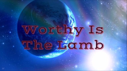 Worthy Is The Lamb