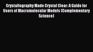 Read Crystallography Made Crystal Clear: A Guide for Users of Macromolecular Models (Complementary