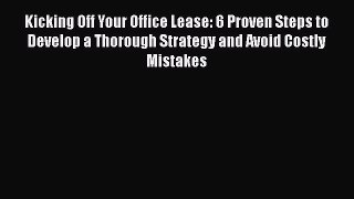 READbook Kicking Off Your Office Lease: 6 Proven Steps to Develop a Thorough Strategy and Avoid