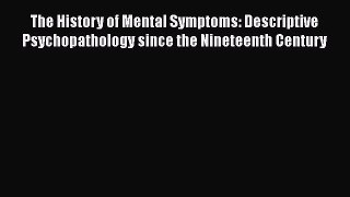 Read The History of Mental Symptoms: Descriptive Psychopathology since the Nineteenth Century