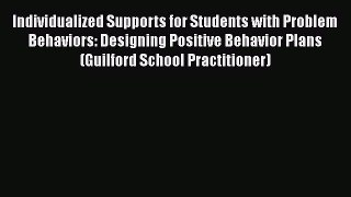 Read Individualized Supports for Students with Problem Behaviors: Designing Positive Behavior