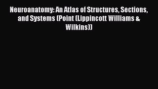 Read Neuroanatomy: An Atlas of Structures Sections and Systems (Point (Lippincott Williams