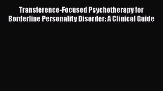 Read Transference-Focused Psychotherapy for Borderline Personality Disorder: A Clinical Guide