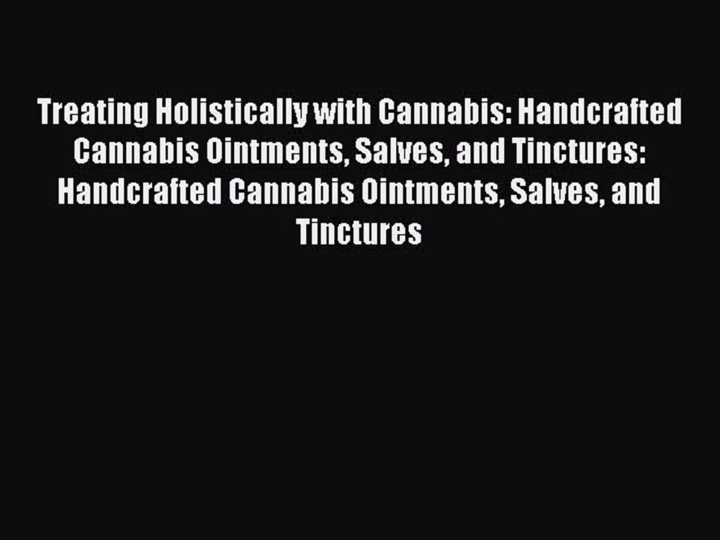 Read Treating Holistically with Cannabis: Handcrafted Cannabis Ointments Salves and Tinctures: