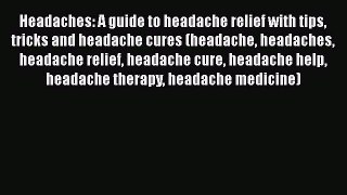 Read Headaches: A guide to headache relief with tips tricks and headache cures (headache headaches