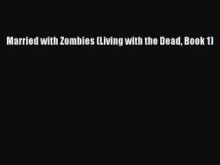 Read Married with Zombies (Living with the Dead Book 1) Ebook Free