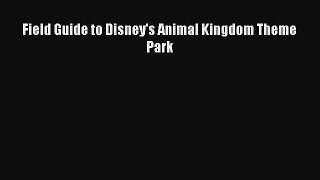 Read Field Guide to Disney's Animal Kingdom Theme Park PDF Online
