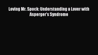 Read Loving Mr. Spock: Understanding a Lover with Asperger's Syndrome PDF Online