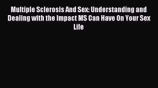 Download Multiple Sclerosis And Sex: Understanding and Dealing with the Impact MS Can Have