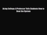 Read Book Acing College A Professor Tells Students How to Beat the System E-Book Free