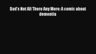 Download Dad's Not All There Any More: A comic about dementia PDF Free