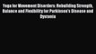 Read Yoga for Movement Disorders: Rebuilding Strength Balance and Flexibility for Parkinson's