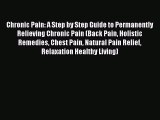 Read Chronic Pain: A Step by Step Guide to Permanently Relieving Chronic Pain (Back Pain Holistic