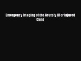 Download Emergency Imaging of the Acutely Ill or Injured Child Free Books