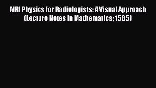 PDF MRI Physics for Radiologists: A Visual Approach (Lecture Notes in Mathematics 1585) Free