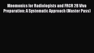 Download Mnemonics for Radiologists and FRCR 2B Viva Preparation: A Systematic Approach (Master