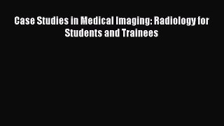 Read Case Studies in Medical Imaging: Radiology for Students and Trainees Free Books