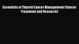 Read Essentials of Thyroid Cancer Management (Cancer Treatment and Research) Free Books