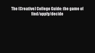 Read Book The (Creative) College Guide: the game of find/apply/decide E-Book Free