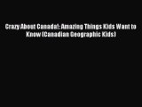 Read Crazy About Canada!: Amazing Things Kids Want to Know (Canadian Geographic Kids) Ebook