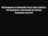 Read Book My Roommate Is Driving Me Crazy!: Solve Conflicts Set Boundaries and Survive the