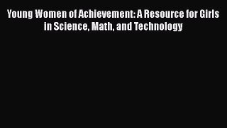 Read Book Young Women of Achievement: A Resource for Girls in Science Math and Technology ebook