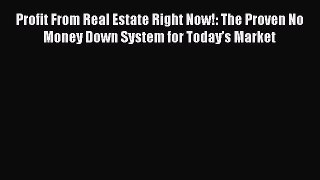 Free[PDF]Downlaod Profit From Real Estate Right Now!: The Proven No Money Down System for Today’s