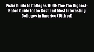 Read Book Fiske Guide to Colleges 1999: The: The Highest-Rated Guide to the Best and Most Interesting